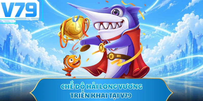 Chế độ Hải Long Vương triển khai tại V79