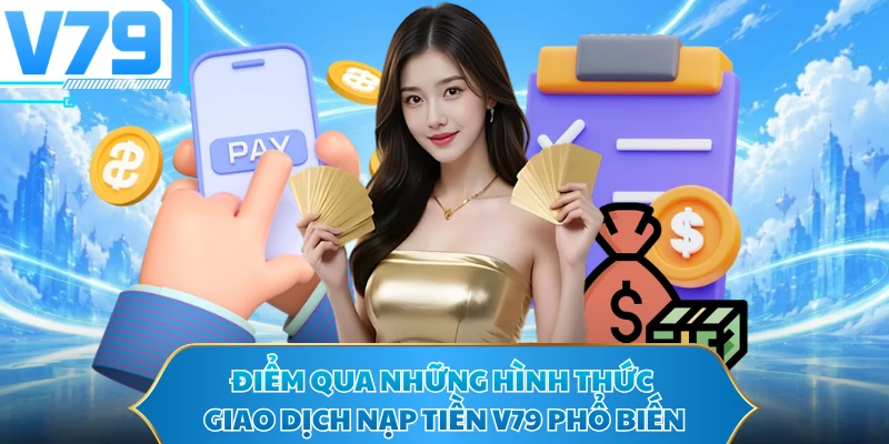 Điểm qua những hình thức giao dịch nạp tiền V79 phổ biến