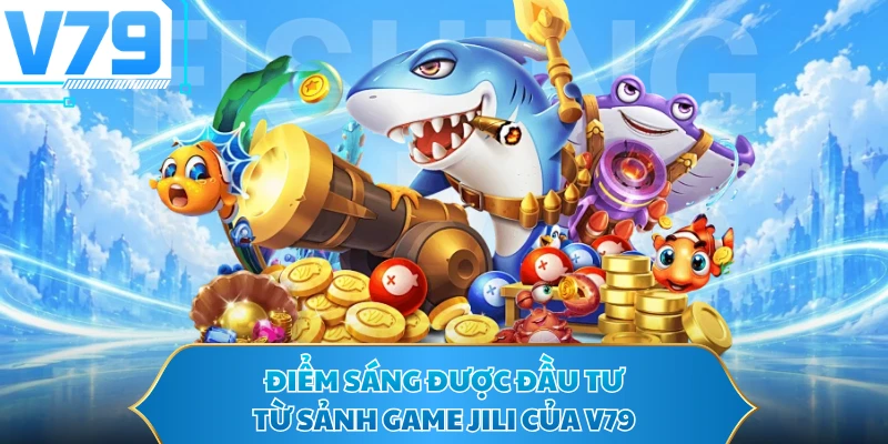 Điểm sáng được đầu tư từ sảnh game JILI của V79