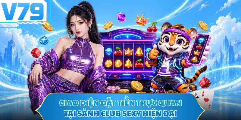 Giao diện đặt tiền trực quan tại sảnh Club Sexy hiện đại
