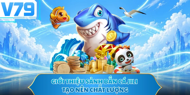 Giới thiệu sảnh bắn cá JILI tạo nên chất lượng