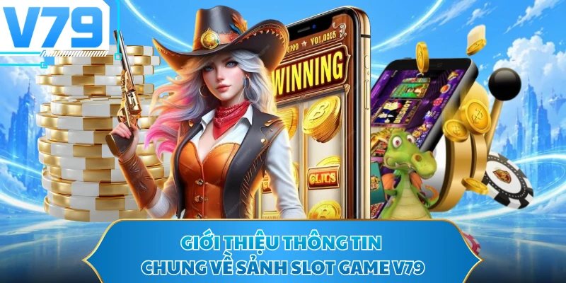 Giới thiệu thông tin chung về sảnh slot game V79