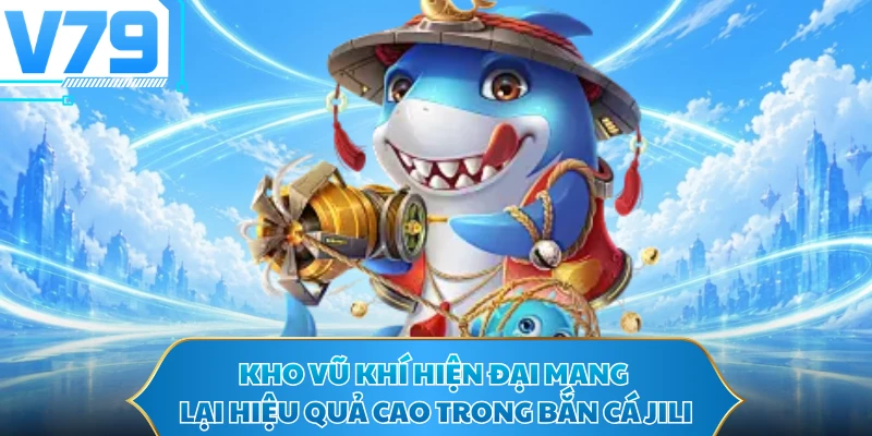 Kho vũ khí hiện đại mang lại hiệu quả cao trong bắn cá JILI