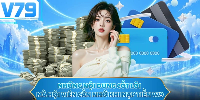 Những nội dung cốt lõi mà hội viên cần nhớ khi nạp tiền V79