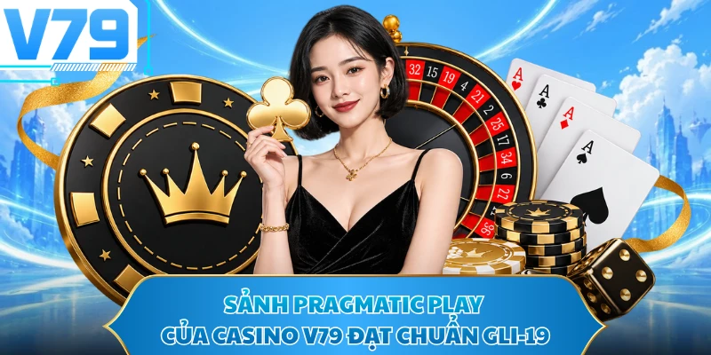 Sảnh Pragmatic Play của Casino V79 đạt chuẩn GLI-19