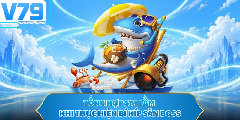Tổng hợp sai lầm khi thực hiện bí kíp săn boss