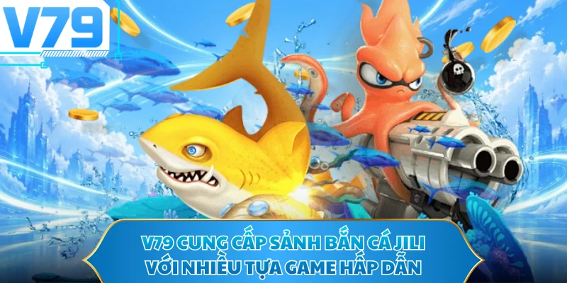 V79 cung cấp sảnh bắn cá JILI với nhiều tựa game hấp dẫn
