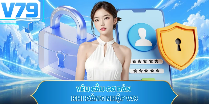 Yêu cầu cơ bản khi đăng nhập V79